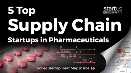 5 Top Supply Chain Startups Impacting Pharmaceuticals