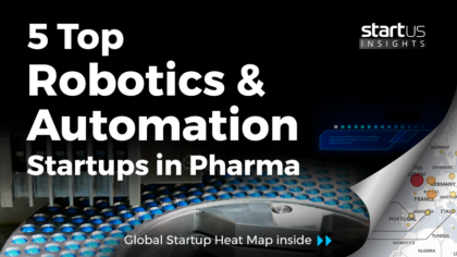 5 Top Robotics & Automation Startups Impacting The Pharma Industry