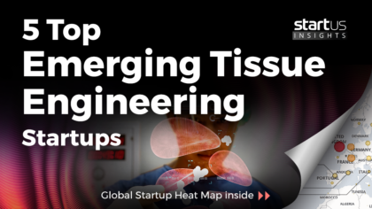 5 Top Emerging Tissue Engineering Startups Impacting The BioTech Industry