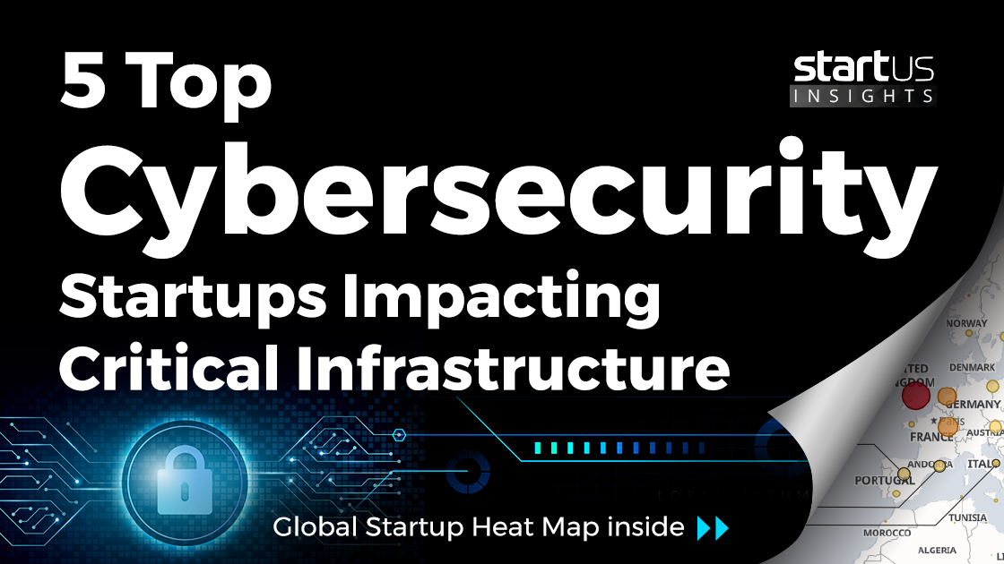 5 Top Cybersecurity Startups Impacting Critical Infrastructure