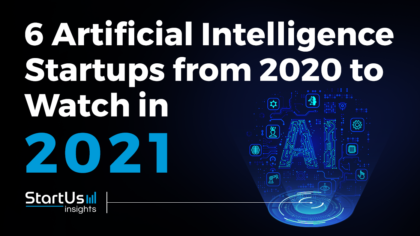 Discover 6 Artificial Intelligence Startups You Should Watch in 2021