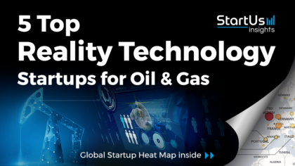 5 Top Reality Technology Startups Impacting the Oil & Gas Industry