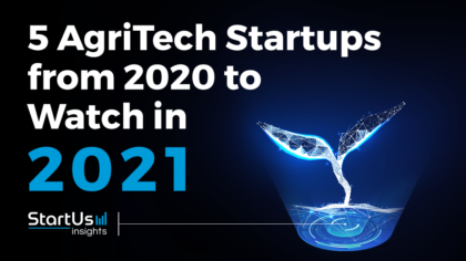 Discover 5 AgriTech Startups You Should Watch in 2021