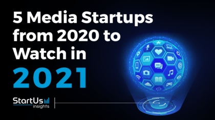 Discover 5 Media Startups You Should Watch in 2021