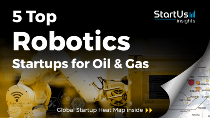 5 Top Robotics Startups Impacting the Oil & Gas Industry