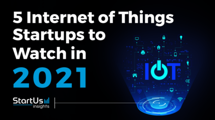 Discover 5 Internet of Things Startups to Watch in 2021