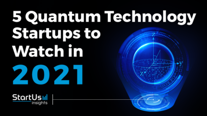 Discover 5 Quantum Technology Startups You Should Watch in 2021