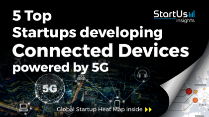 Discover 5 Top Startups developing Connected Devices powered by 5G