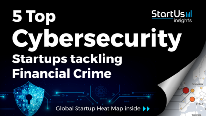 Discover 5 Top Cybersecurity Startups tackling Financial Crime