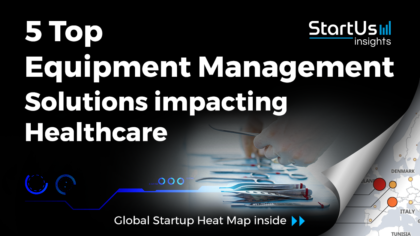 Discover 5 Top Equipment Management Solutions impacting the Healthcare Industry