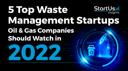 5 Top Waste Management Startups Oil & Gas Companies Should Watch in 2022