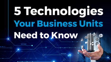 5 Technologies Your Business Units Need to Know