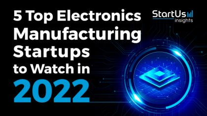 5 Top Electronics Manufacturing Startups to Watch in 2022