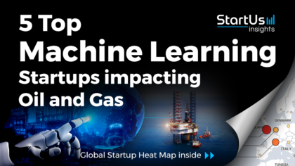 Discover 5 Top Machine Learning Startups impacting Oil and Gas