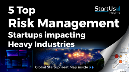 Discover 5 Top Risk Management Startups impacting Heavy Industries