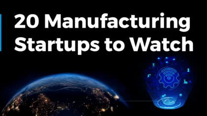 Explore 20 Manufacturing Startups to Watch in 2025