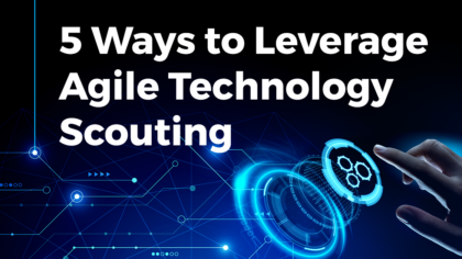 5 Ways to Leverage Agile Technology Scouting