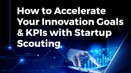 How to Accelerate Your Innovation Goals with Startup Scouting?