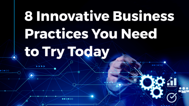 8 Innovative Business Practices You Need to Try Today