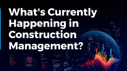 What’s Currently Happening in Construction Management? (December 2023)