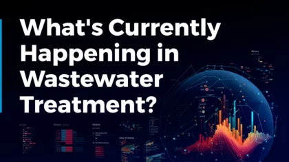 What’s Currently Happening in Wastewater Treatment? (December 2023)