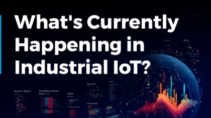 What’s Currently Happening in Industrial IoT? (February 2024)