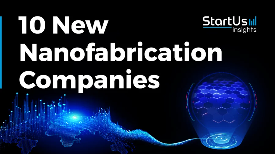 10 New Nanofabrication Companies | StartUs Insights