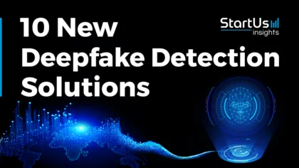 10 New Deepfake Detection Solutions | StartUs Insights